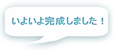 いよいよ完成しました！ 